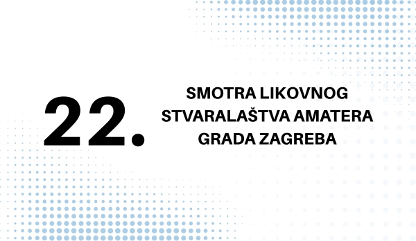 22. Smotra likovnog stvaralaštva amatera Grada Zagreba 22. Smotra likovnog stvaralaštva amatera Grada Zagreba